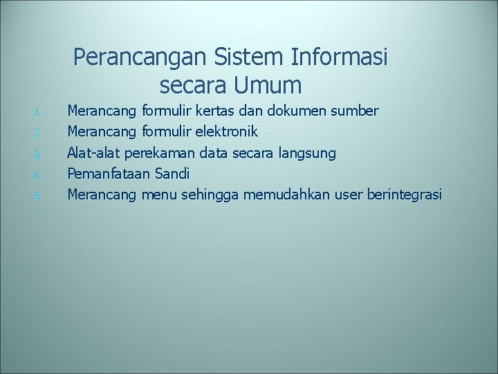 Perancangan Sistem Informasi secara Umum 1. 2. 3. 4. 5. Merancang formulir kertas dan