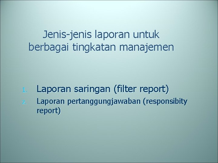 Jenis-jenis laporan untuk berbagai tingkatan manajemen 1. 2. Laporan saringan (filter report) Laporan pertanggungjawaban