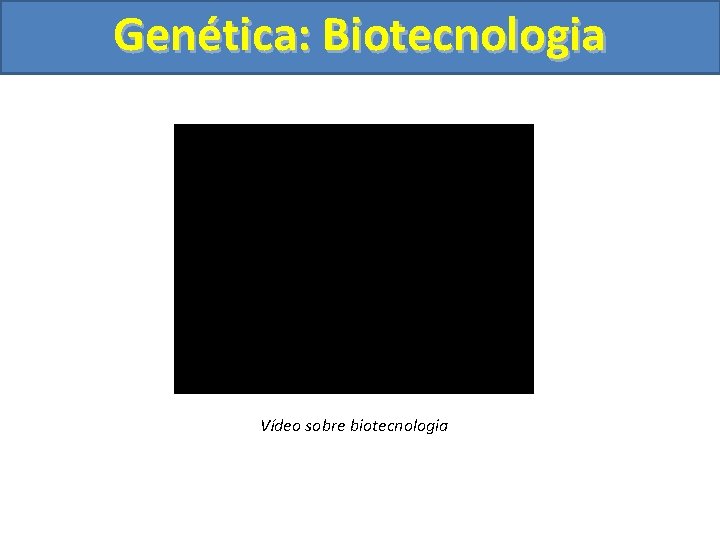 Genética: Biotecnologia Vídeo sobre biotecnologia 