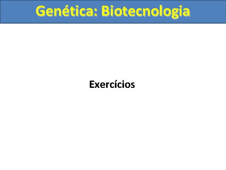 Genética: Biotecnologia Exercícios 