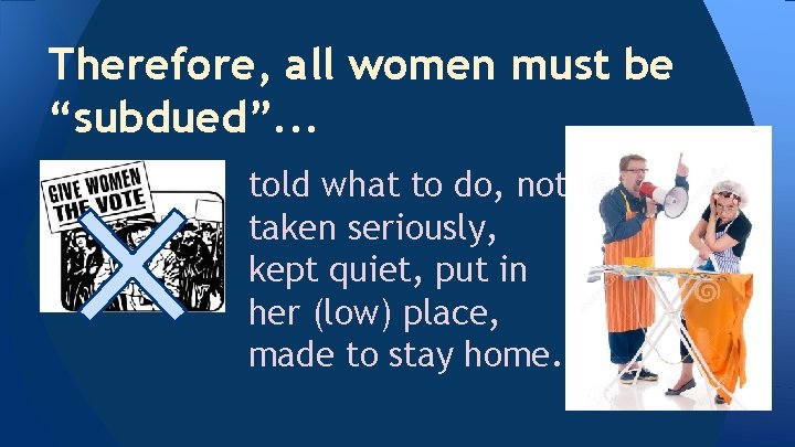 Therefore, all women must be “subdued”. . . told what to do, not taken