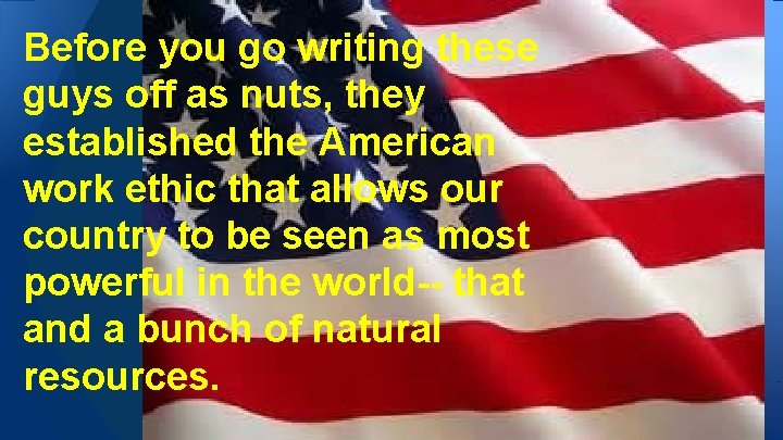 Before you go writing these guys off as nuts, they established the American work