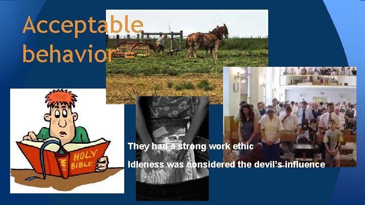 Acceptable behavior = They had a strong work ethic Idleness was considered the devil’s