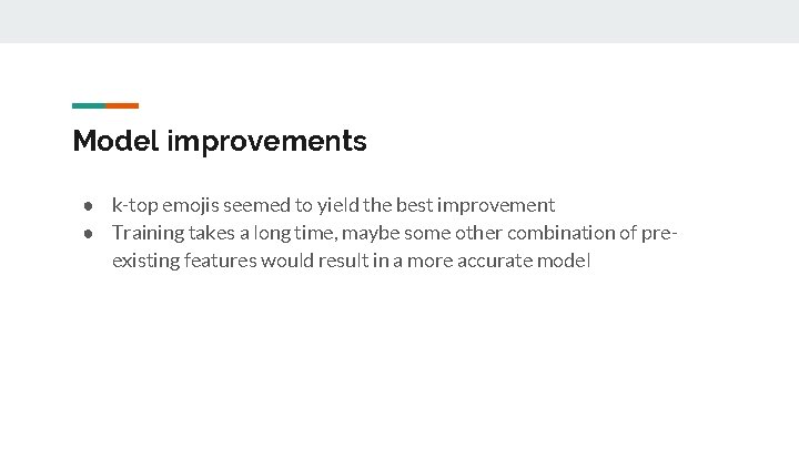 Model improvements ● k-top emojis seemed to yield the best improvement ● Training takes