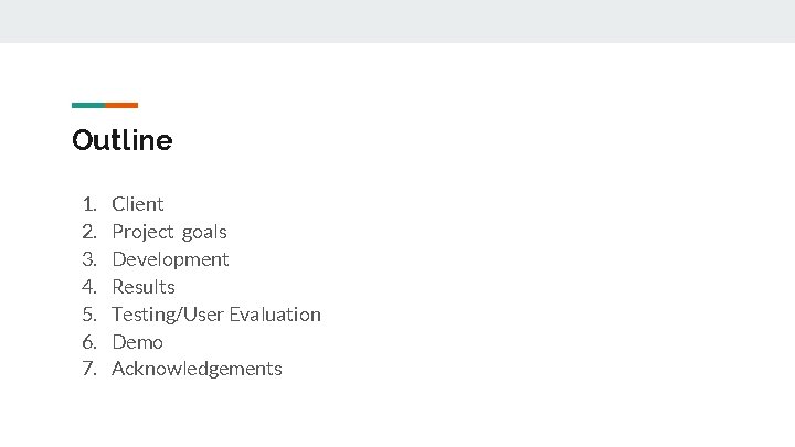 Outline 1. 2. 3. 4. 5. 6. 7. Client Project goals Development Results Testing/User