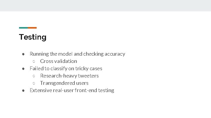 Testing ● Running the model and checking accuracy ○ Cross validation ● Failed to