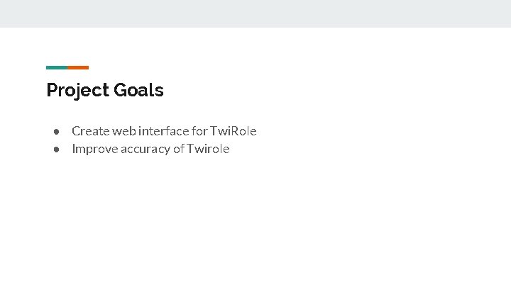 Project Goals ● Create web interface for Twi. Role ● Improve accuracy of Twirole