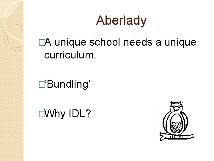 Aberlady �A unique school needs a unique curriculum. �‘Bundling’ �Why IDL? 