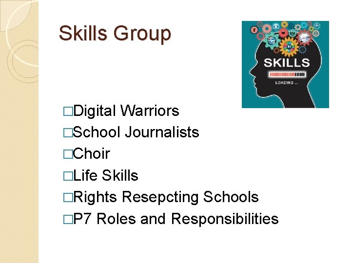 Skills Group �Digital Warriors �School Journalists �Choir �Life Skills �Rights Resepcting Schools �P 7