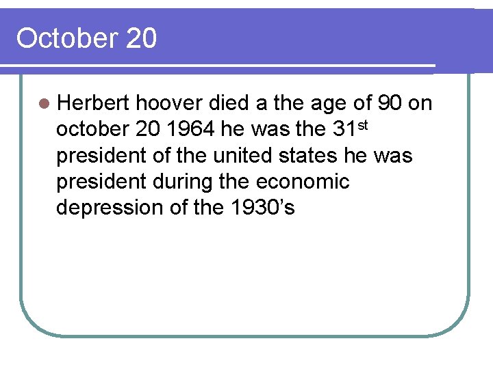 October 20 l Herbert hoover died a the age of 90 on october 20