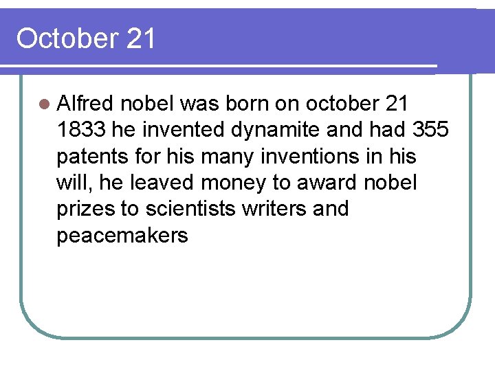 October 21 l Alfred nobel was born on october 21 1833 he invented dynamite