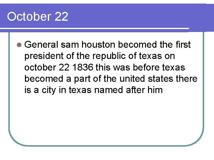 October 22 l General sam houston becomed the first president of the republic of