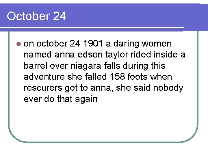 October 24 l on october 24 1901 a daring women named anna edson taylor