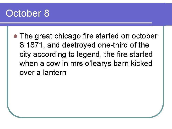 October 8 l The great chicago fire started on october 8 1871, and destroyed