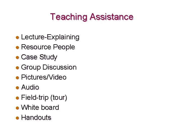 Teaching Assistance Lecture-Explaining l Resource People l Case Study l Group Discussion l Pictures/Video