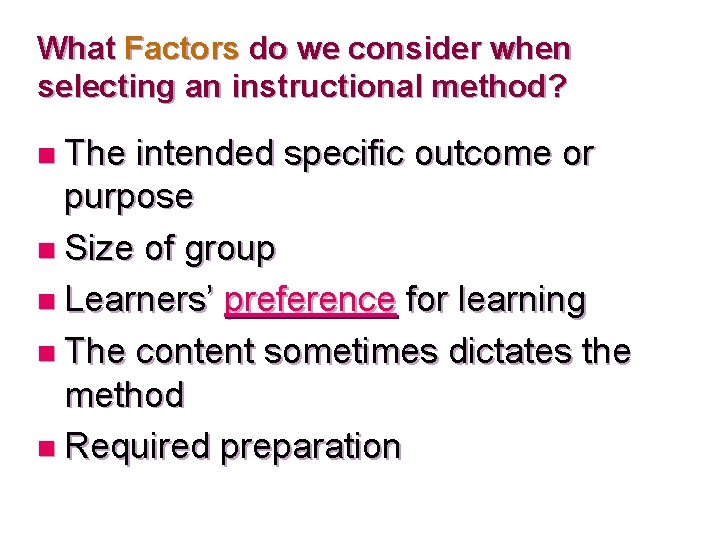 What Factors do we consider when selecting an instructional method? n The intended specific