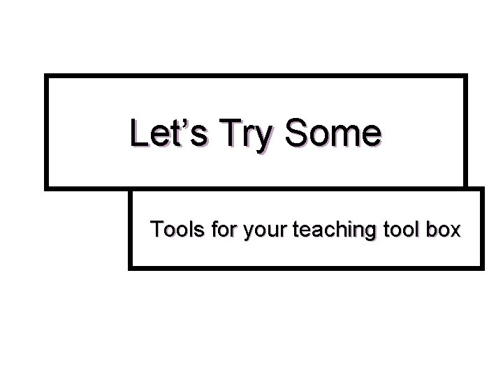 Let’s Try Some Tools for your teaching tool box 