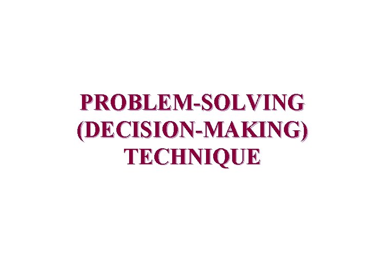 PROBLEM-SOLVING (DECISION-MAKING) TECHNIQUE 