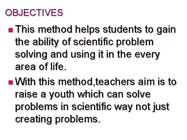 OBJECTIVES n This method helps students to gain the ability of scientific problem solving