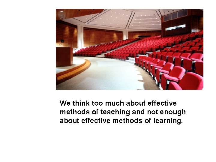 We think too much about effective methods of teaching and not enough about effective