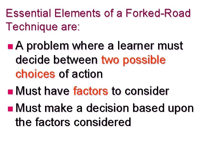 Essential Elements of a Forked-Road Technique are: n A problem where a learner must