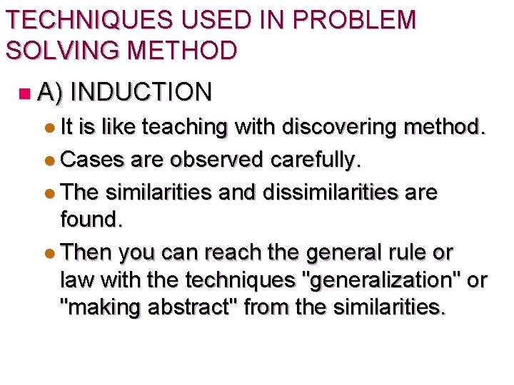 TECHNIQUES USED IN PROBLEM SOLVING METHOD n A) INDUCTION l It is like teaching