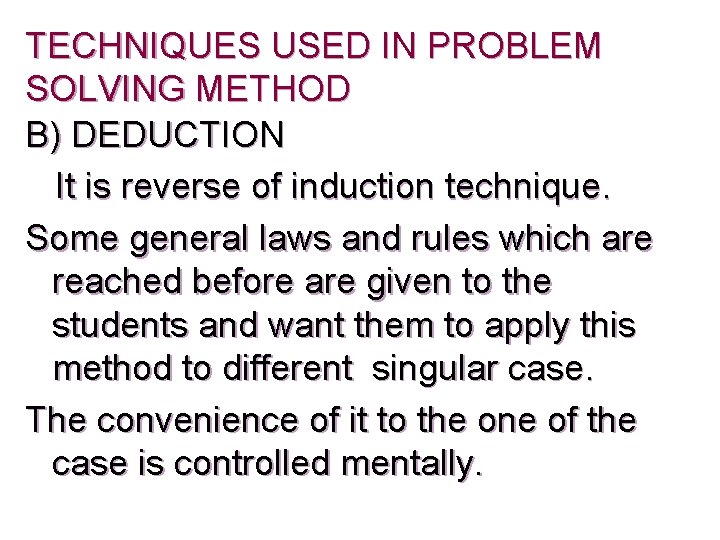 TECHNIQUES USED IN PROBLEM SOLVING METHOD B) DEDUCTION It is reverse of induction technique.