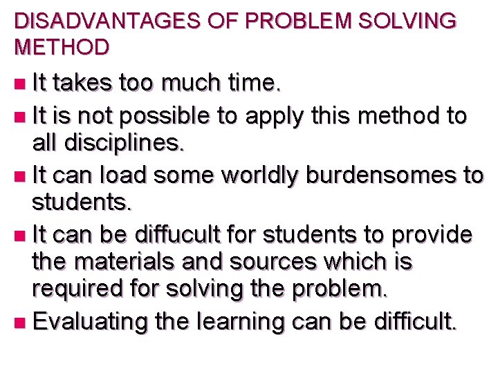 DISADVANTAGES OF PROBLEM SOLVING METHOD n It takes too much time. n It is