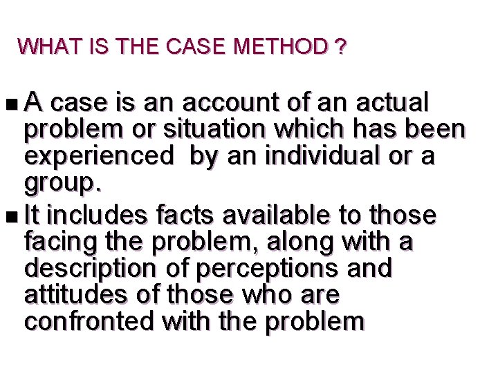 WHAT IS THE CASE METHOD ? n A case is an account of an