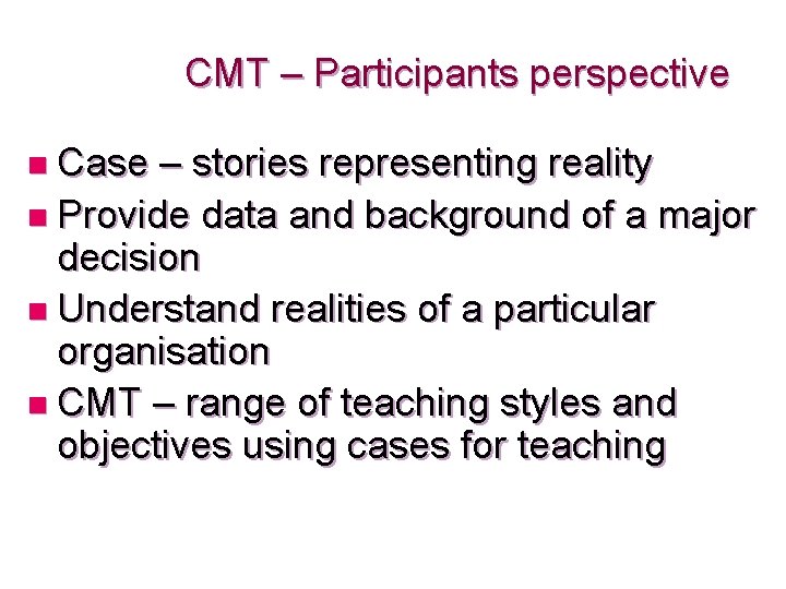CMT – Participants perspective n Case – stories representing reality n Provide data and