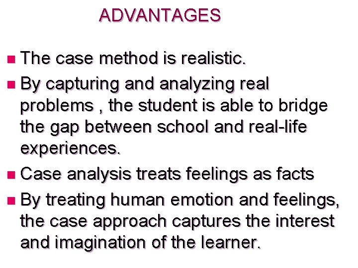 ADVANTAGES n The case method is realistic. n By capturing and analyzing real problems