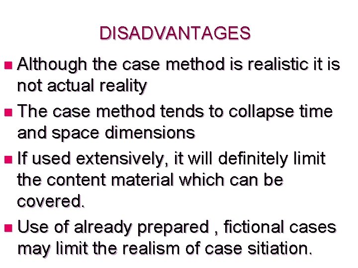 DISADVANTAGES n Although the case method is realistic it is not actual reality n