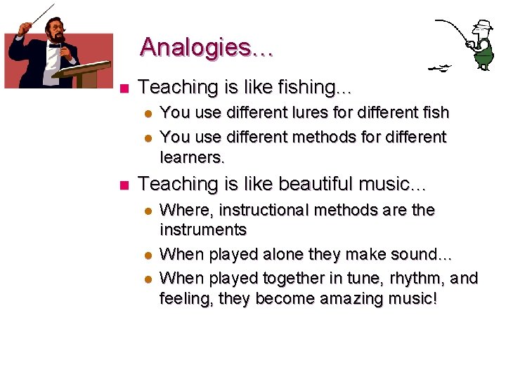 Analogies… n Teaching is like fishing… l l n You use different lures for