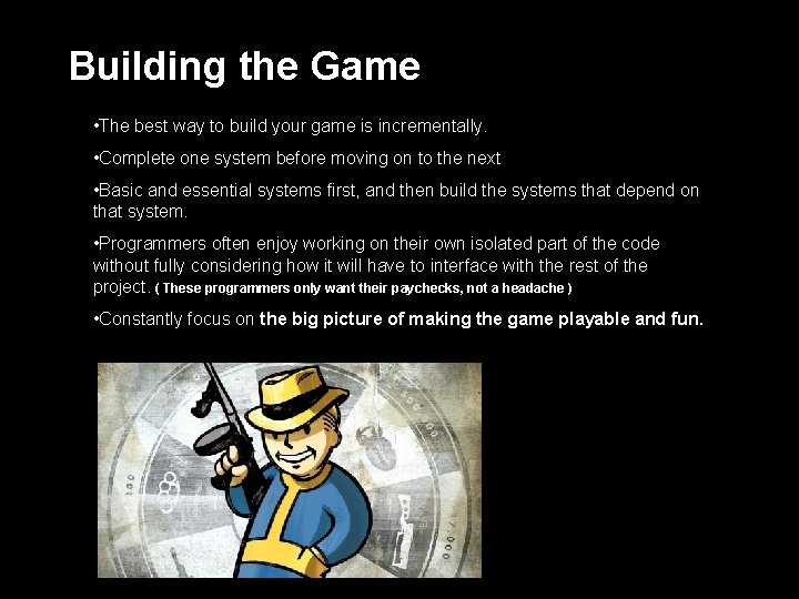 Building the Game • The best way to build your game is incrementally. •