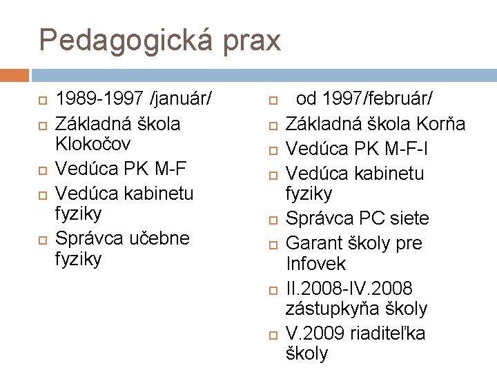 Pedagogická prax 1989 -1997 /január/ Základná škola Klokočov Vedúca PK M-F Vedúca kabinetu fyziky