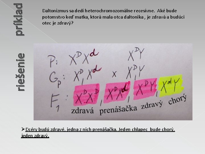 príklad riešenie Daltonizmus sa dedí heterochromozomálne recesívne. Aké bude potomstvo keď matka, ktorá mala príklad riešenie Daltonizmus sa dedí heterochromozomálne recesívne. Aké bude potomstvo keď matka, ktorá mala