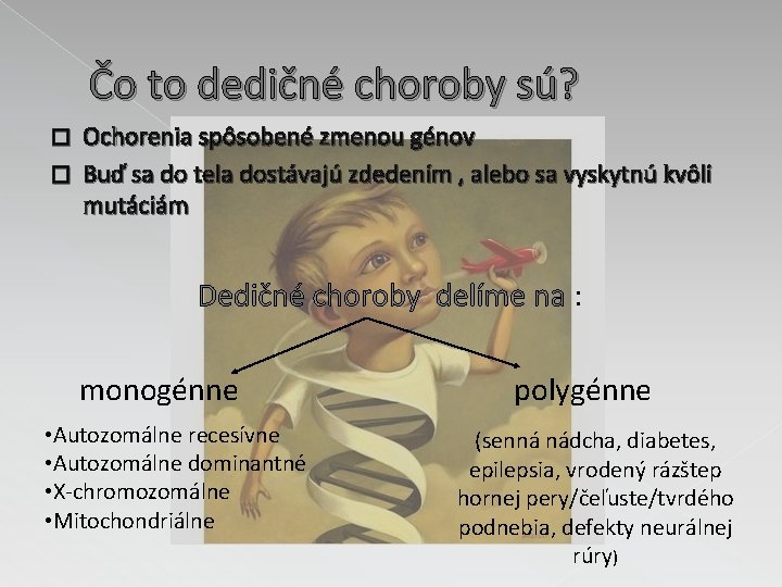 Čo to dedičné choroby sú? Ochorenia spôsobené zmenou génov � Buď sa do tela