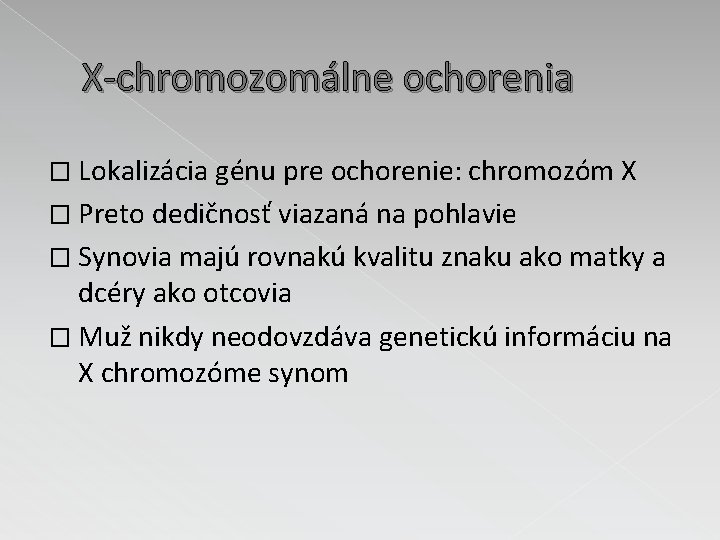 X-chromozomálne ochorenia � Lokalizácia génu pre ochorenie: chromozóm X � Preto dedičnosť viazaná na