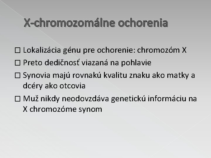 X-chromozomálne ochorenia � Lokalizácia génu pre ochorenie: chromozóm X � Preto dedičnosť viazaná na X-chromozomálne ochorenia � Lokalizácia génu pre ochorenie: chromozóm X � Preto dedičnosť viazaná na
