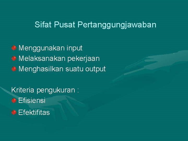 Sifat Pusat Pertanggungjawaban Menggunakan input Melaksanakan pekerjaan Menghasilkan suatu output Kriteria pengukuran : Efisiensi