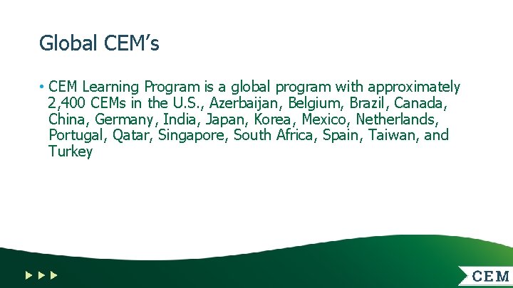 Global CEM’s • CEM Learning Program is a global program with approximately 2, 400