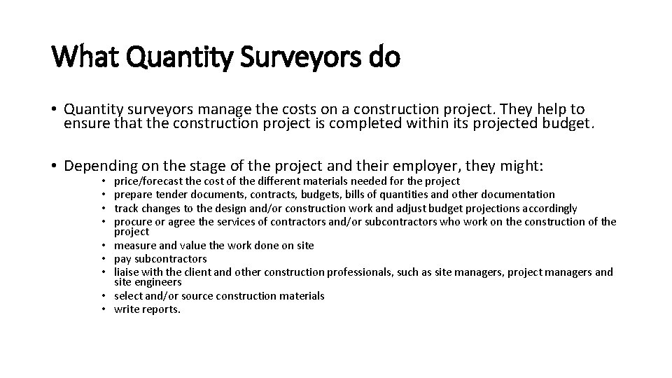 What Quantity Surveyors do • Quantity surveyors manage the costs on a construction project.