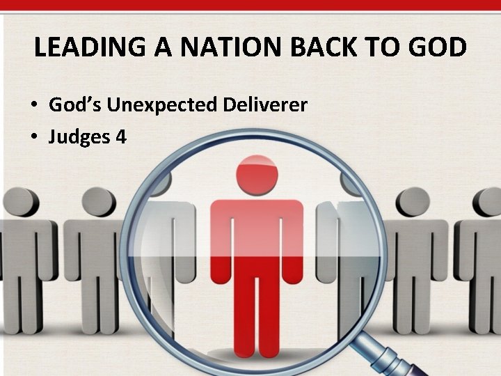 LEADING A NATION BACK TO GOD • God’s Unexpected Deliverer • Judges 4 
