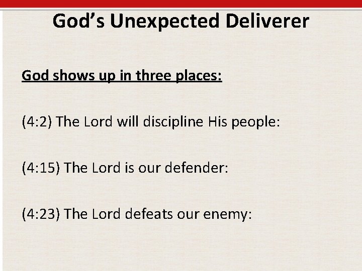 God’s Unexpected Deliverer God shows up in three places: (4: 2) The Lord will
