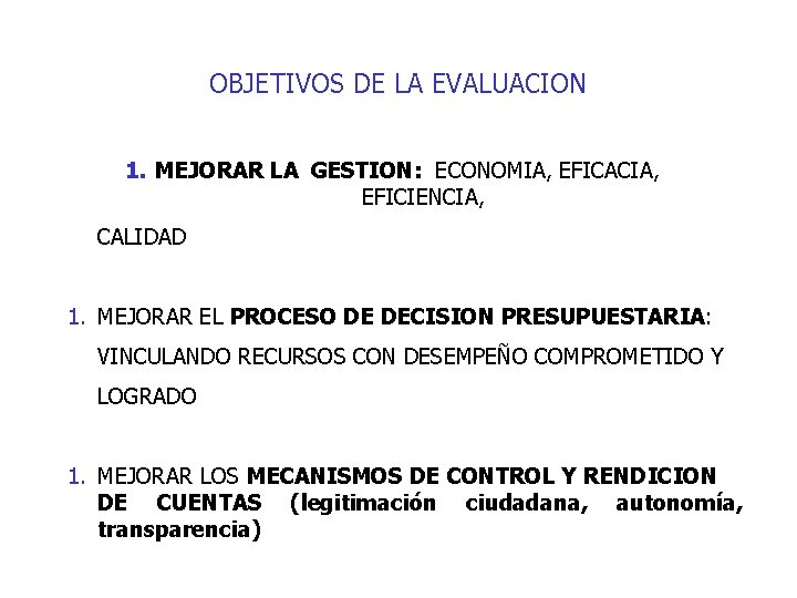 OBJETIVOS DE LA EVALUACION 1. MEJORAR LA GESTION: ECONOMIA, EFICACIA, EFICIENCIA, CALIDAD 1. MEJORAR