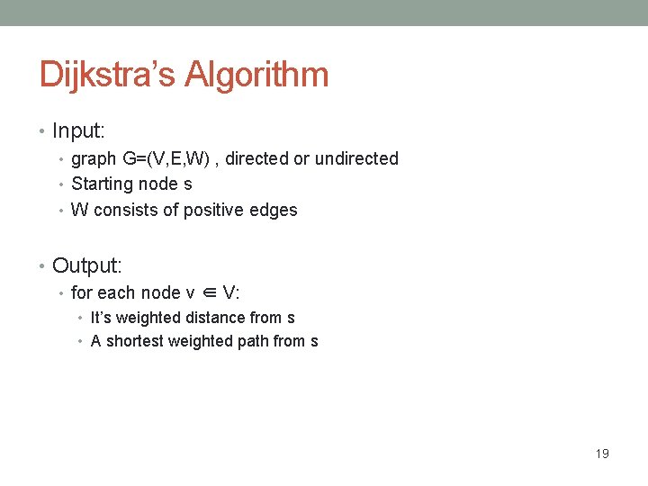 Dijkstra’s Algorithm • Input: • graph G=(V, E, W) , directed or undirected •