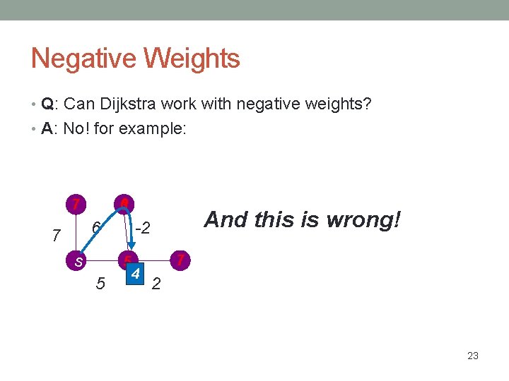 Negative Weights • Q: Can Dijkstra work with negative weights? • A: No! for