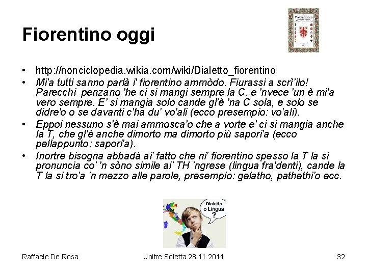 Fiorentino oggi • http: //nonciclopedia. wikia. com/wiki/Dialetto_fiorentino • Mi'a tutti sanno parlà i' fiorentino