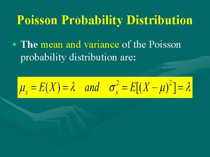 Poisson Probability Distribution • The mean and variance of the Poisson probability distribution are: Poisson Probability Distribution • The mean and variance of the Poisson probability distribution are: