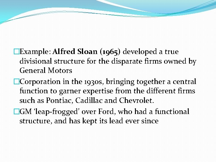 �Example: Alfred Sloan (1965) developed a true divisional structure for the disparate firms owned